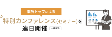 業界トップによる特別カンファレンス（セミナー）を連日開催