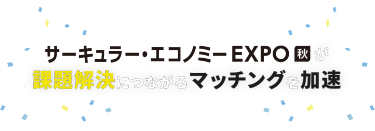 サーキュラー・エコノミー EXPO 秋が課題解決につながるマッチングを加速