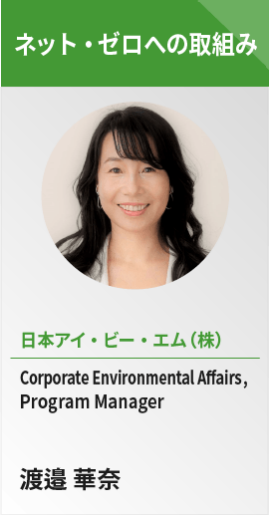 【ネット・ゼロへの取組み】日本アイ・ビー・エム（株） Corporate Environmental Affairs ,Program Manager　渡邉 華奈