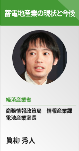 【蓄電地産業の現状と今後】経済産業省　商務情報政策局　情報産業課　電池産業室長　眞柳 秀人