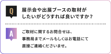 展示会や出展ブースの取材が したいがどうすれば良いですか？