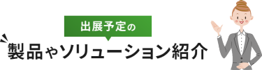 出展予定の製品やソリューション紹介