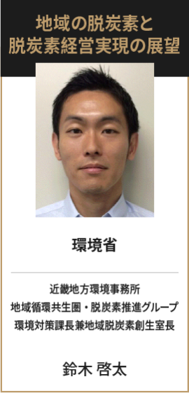 環境省　近畿地方環境事務所　地域循環共生圏・脱炭素推進グループ　環境対策課長兼地域脱炭素創生室長　鈴木 啓太